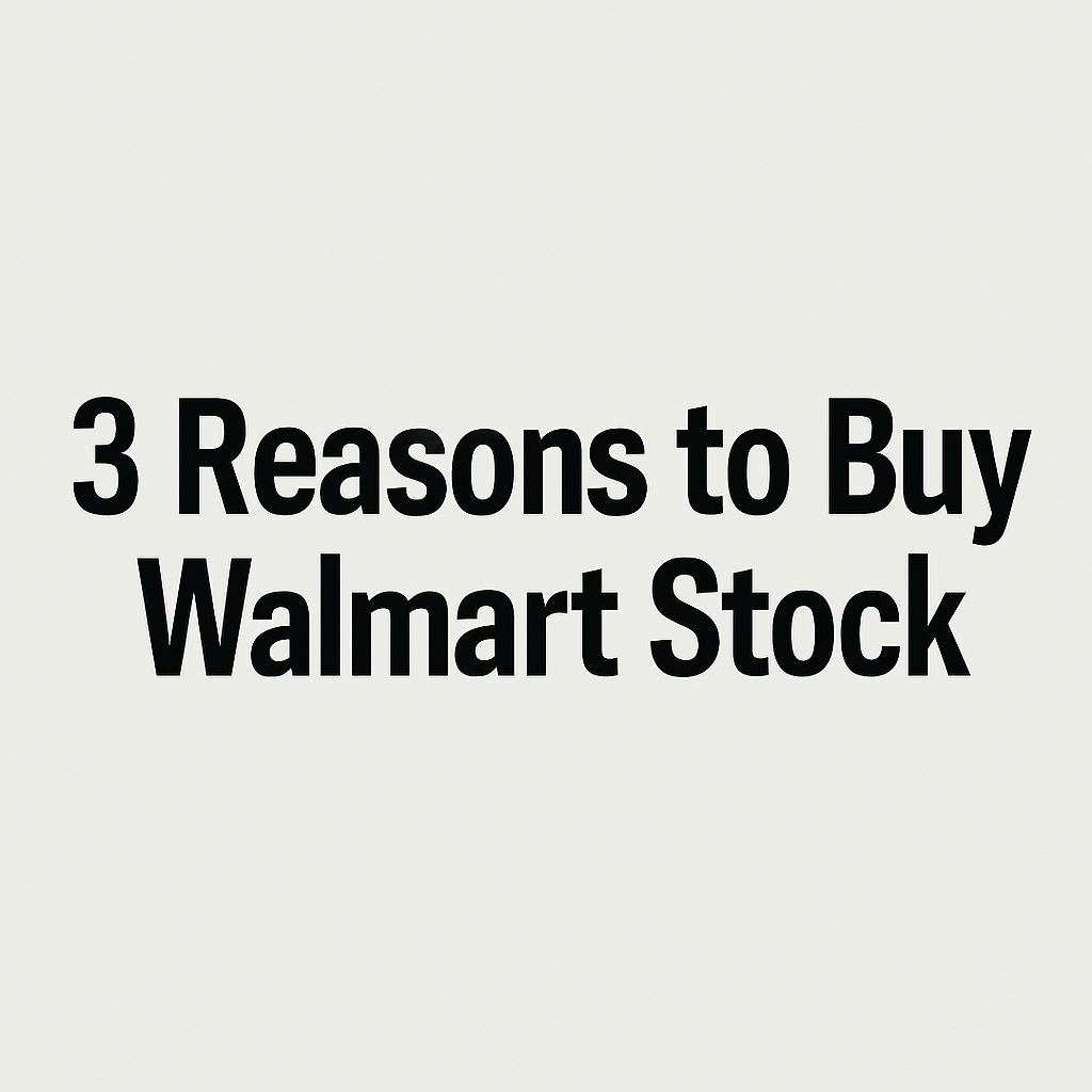 3 Reasons to Buy Walmart Stock