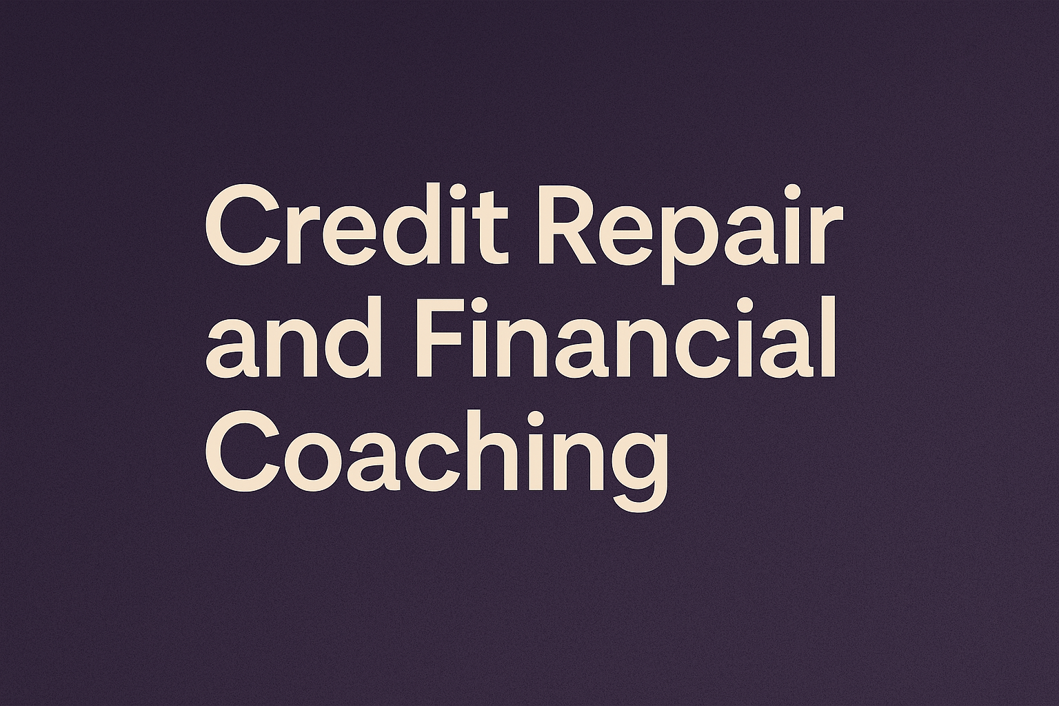 Credit Repair and Financial Coaching: How to Improve Your Score and Build Wealth